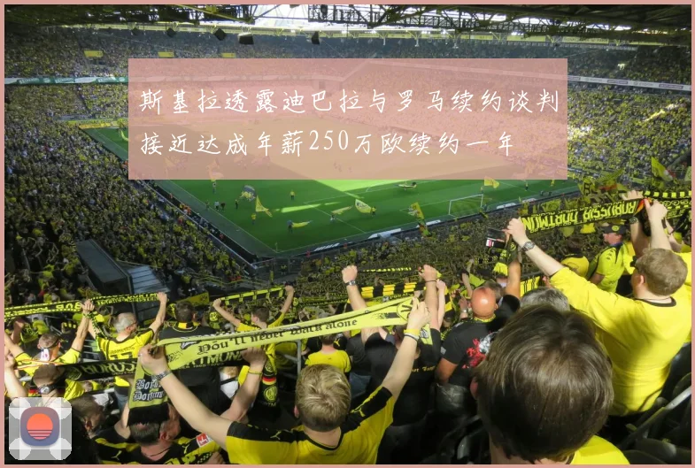 斯基拉透露迪巴拉与罗马续约谈判接近达成年薪250万欧续约一年
